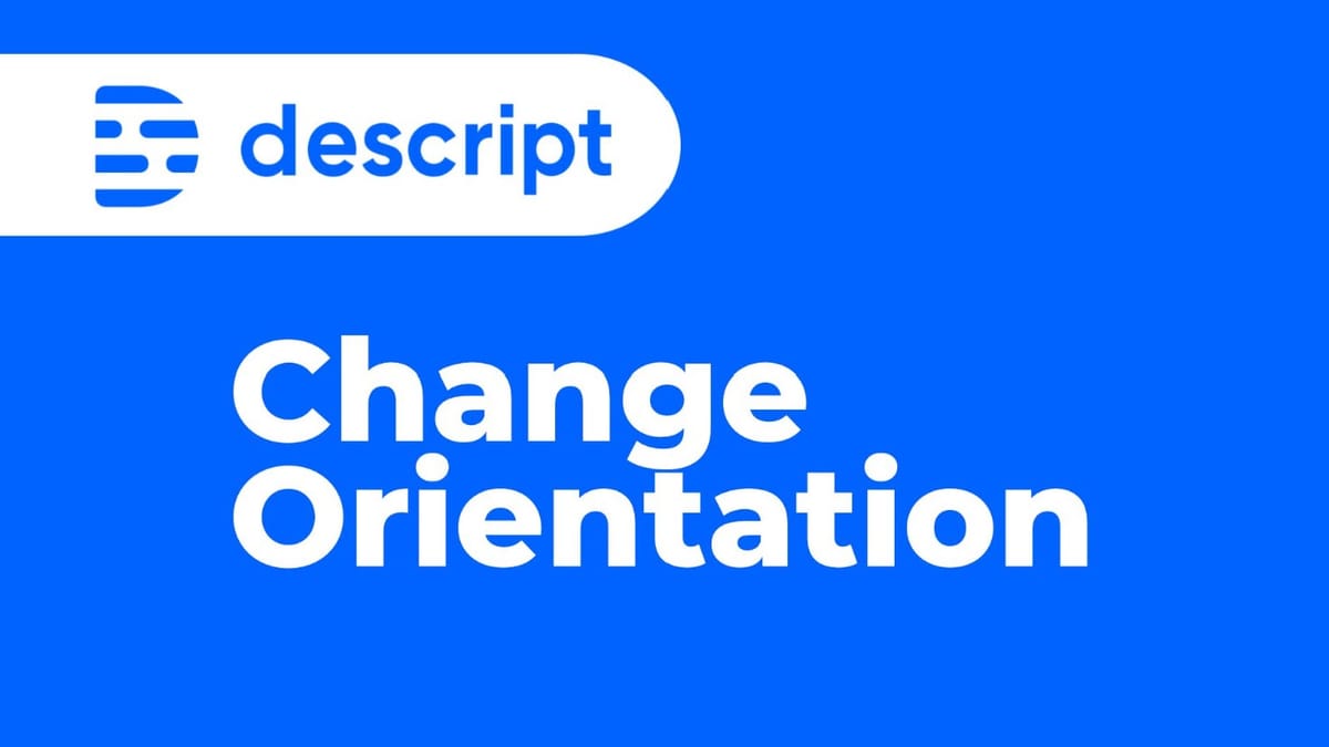 How to Change the Orientation of a Video in Descript