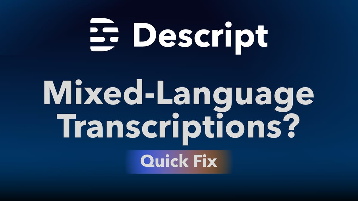 Fixed: Mixed-Language Transcriptions in Descript