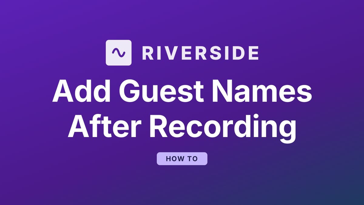 How to Add Guest Names and Titles in the Riverside Editor After Recording