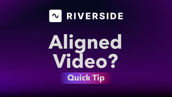 What Is Aligned Video in Riverside and When to Use It